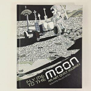 Fly Me to the Moon: An Art Quilt Journey by Suzanne Miller Jones 2017 Hardcover